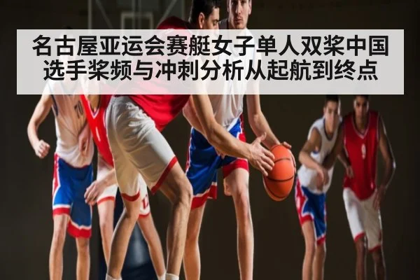 名古屋亚运会赛艇女子单人双桨中国选手桨频与冲刺分析从起航到终点（www.c7c7.app）